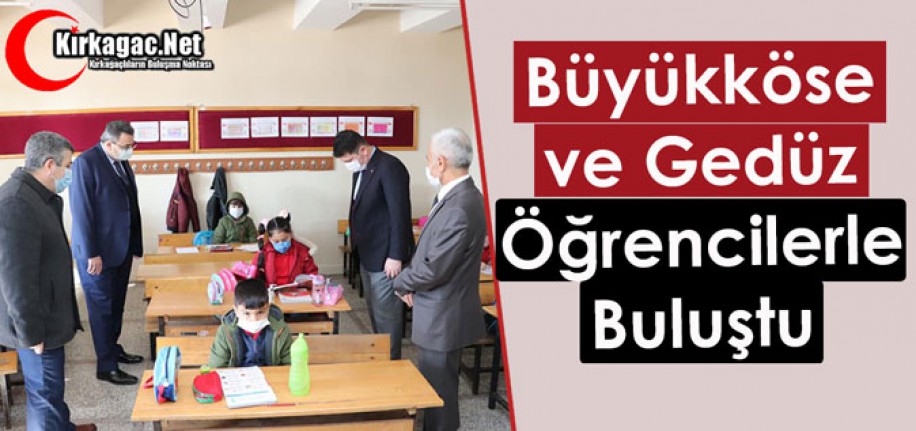 BÜYÜKKÖSE ve GEDÜZ, ÖĞRENCİLERLE BULUŞTU