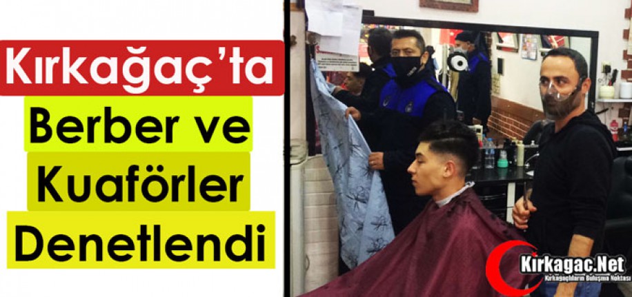 KIRKAĞAÇ'TA BERBER ve KUAFÖRLER DENETLENDİ