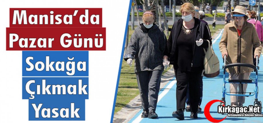 MANİSA'DA PAZAR GÜNÜ SOKAĞA ÇIKMAK YASAK