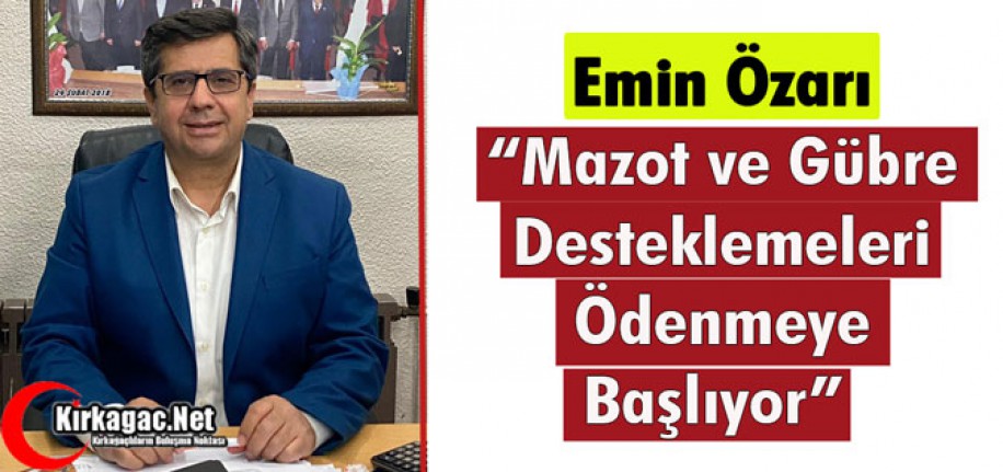 ÖZARI “MAZOT VE GÜBRE DESTEKLEMELERİ ODENMEYE BAŞLIYOR” 