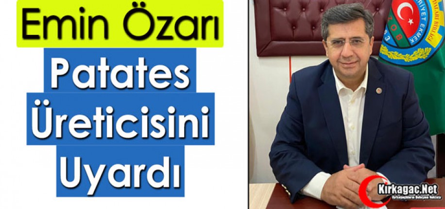 ÖZARI “PATATES ÜRETİCİSİNİ UYARDI”