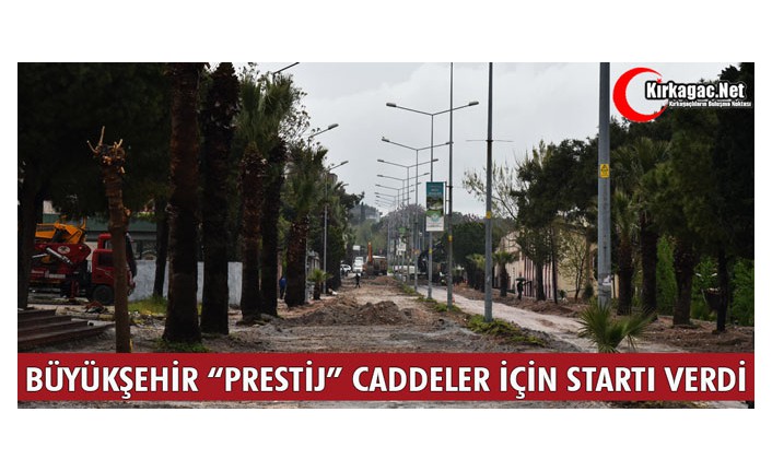 BÜYÜKŞEHİR, KIRKAĞAÇ'TA PRESTİJ CADDELERİN STARTINI VERDİ