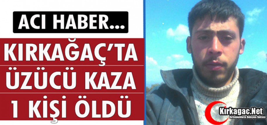 KIRKAĞAÇ’TA KAZA 1 ÖLÜ