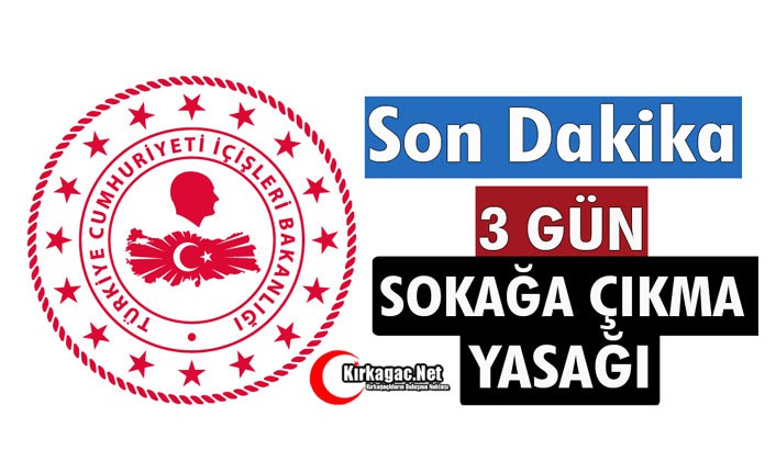 SON DAKİKA..3 GÜN SOKAĞA ÇIKMA YASAĞI