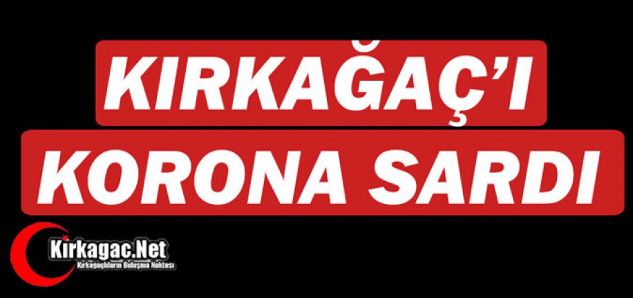 SON DAKİKA...KIRKAĞAÇ'I KORONA SARDI