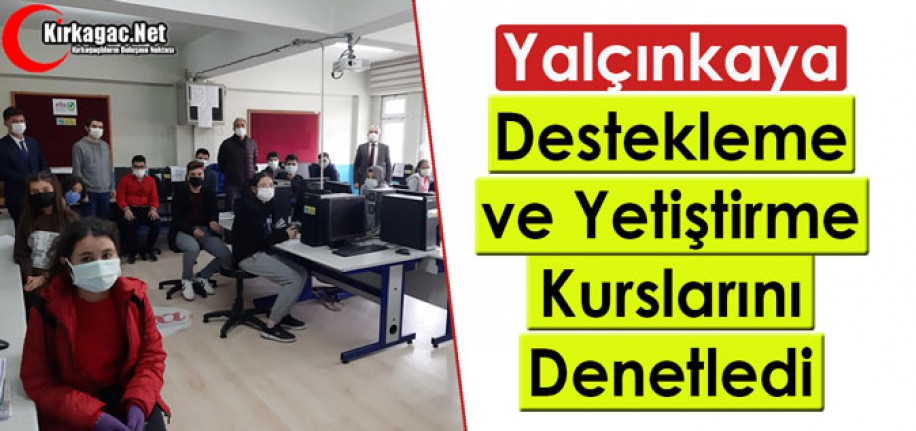 YALÇINKAYA “DESTEKLEME ve YETİŞTİRME KURSLARINI” DENETLEDİ