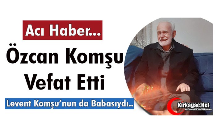 ACI HABER...ÖZCAN KOMŞU VEFAT ETTİ 