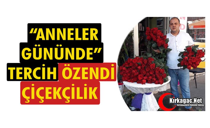 “ANNELER GÜNÜNDE” TERCİH ÖZENDİ ÇİÇEKÇİLİK 