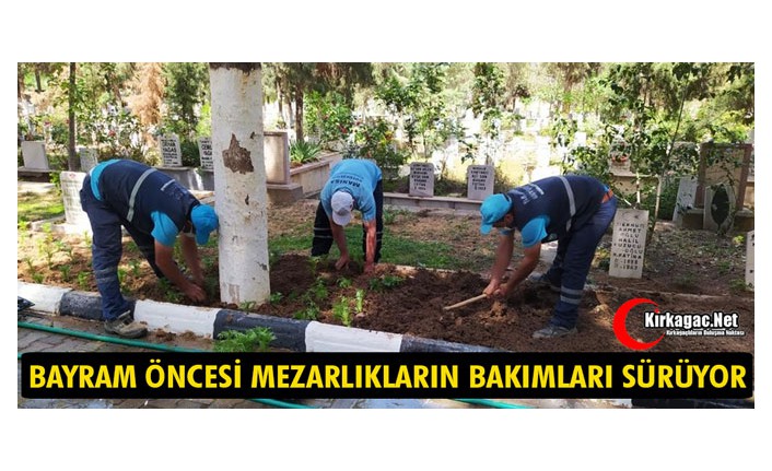 BAYRAM ÖNCESİ MEZARLIKLARIN BAKIMLARI SÜRÜYOR