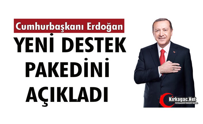 CUMHURBAŞKANI ERDOĞAN “YENİ DESTEK” PAKEDİNİ AÇIKLADI