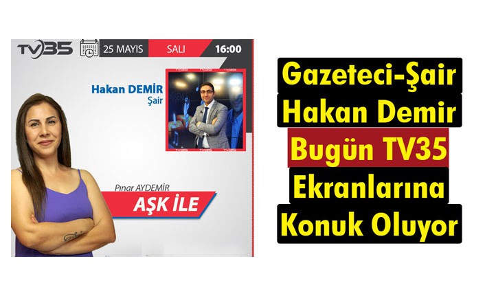 GAZETECİ-ŞAİR HAKAN DEMİR BUGÜN TV35’E KONUK OLUYOR 