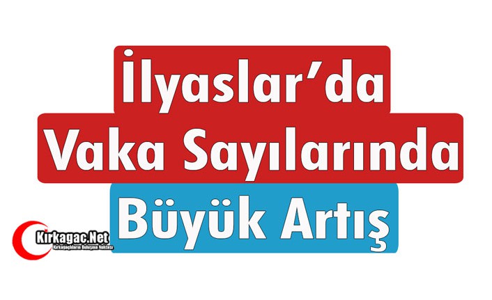 İLYASLAR’DA KORONA VİRÜS VAKALARINDA BÜYÜK ARTIŞ 