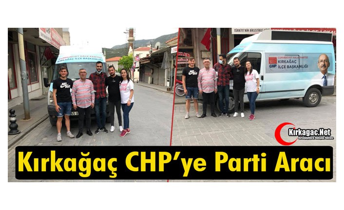 KIRKAĞAÇ CHP’YE PARTİ ARACI