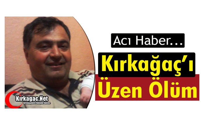 KIRKAĞAÇ’I ÜZEN ÖLÜM 