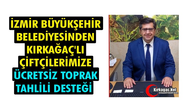 ÖZARI "İZMİR BÜYÜKŞEHİR BELEDİYESİ KIRKAĞAÇ'LI ÇİFTÇİLERİMİZE ÜCRETSİZ TOPRAK TAHLİLİ DESTEĞİ VERECEK" 