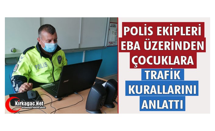 POLİS EKİPLERİ, EBA ÜZERİNDEN ÇOCUKLARA TRAFİK KURALLARINI ANLATTI