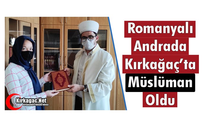 ROMANYALI ANRADA KIRKAĞAÇ’TA MÜSLÜMAN OLDU