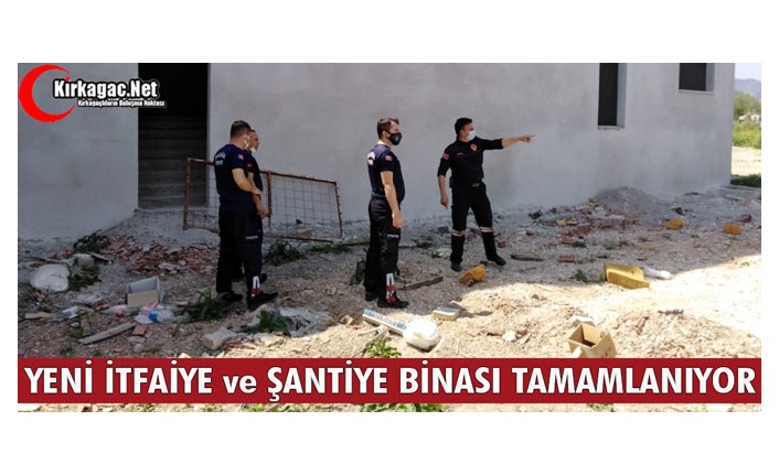 YENİ İTFAİYE ve ŞANTİYE BİNASI TAMAMLANIYOR