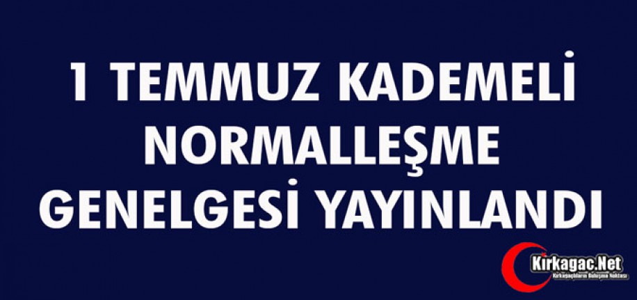 1 TEMMUZ KADEMELİ NORMALLEŞME GENELGESİ YAYINLANDI