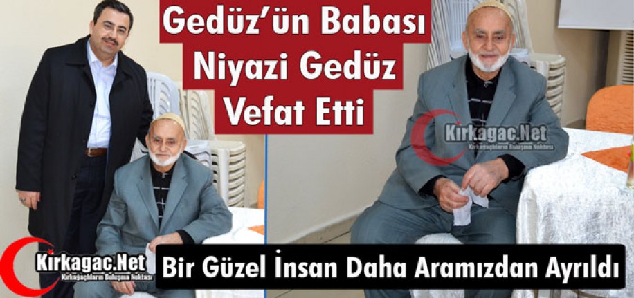 BELEDİYE BAŞKANI GEDÜZ’ÜN BABASI NİYAZİ GEDÜZ VEFAT ETTİ