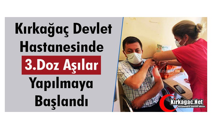 3.DOZ AŞILAR KIRKAĞAÇ DEVLET HASTANESİNDE YAPILMAYA BAŞLANDI