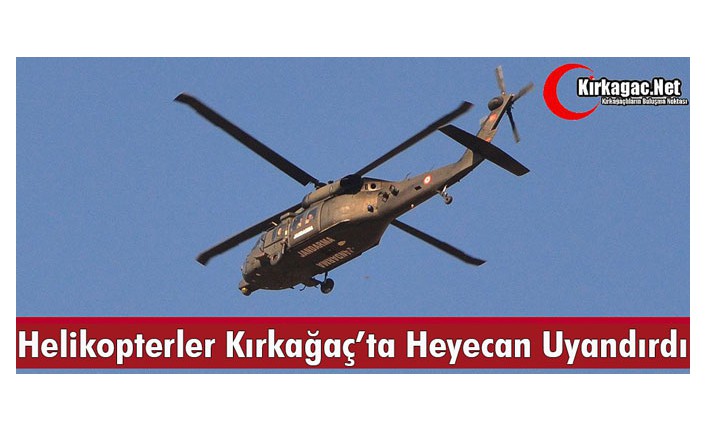 HELİKOPTERLER KIRKAĞAÇ'TA HEYECAN UYANDIRDI