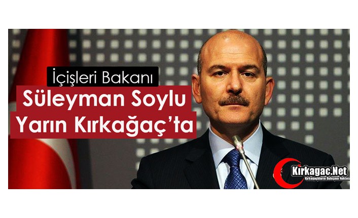 İÇİŞLERİ BAKANI SOYLU KIRKAĞAÇ’TA