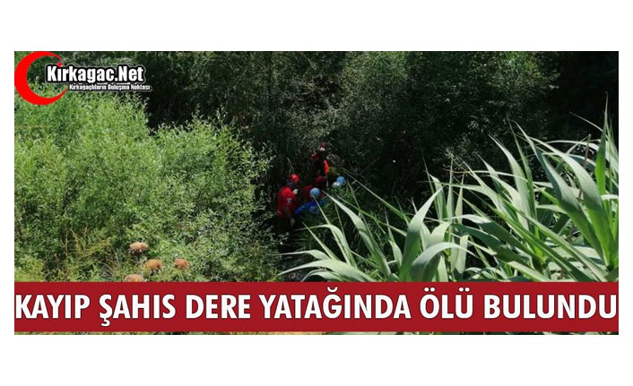 KAYIP ŞAHIS DERE YATAĞINDA ÖLÜ BULUNDU