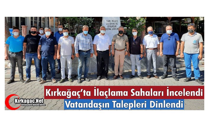 KIRKAĞAÇ’TA İLAÇLAMA SAHALARI İNCELENDİ, VATANDAŞIN TALEPLERİ DİNLENDİ