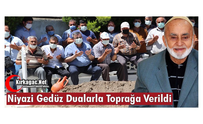 NİYAZİ GEDÜZ DUALARLA TOPRAĞA VERİLDİ