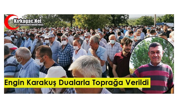 ENGİN KARAKUŞ DUALARLA TOPRAĞA VERİLDİ