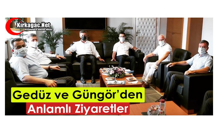 GEDÜZ ve GÜNGÖR’DEN ANLAMLI ZİYARETLER