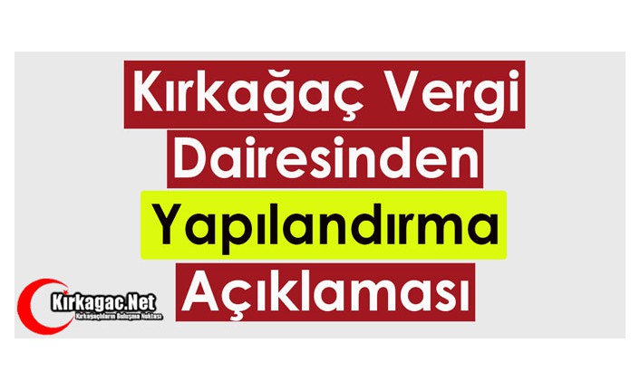 KIRKAĞAÇ VERGİ DAİRESİNDEN "YAPILANDIRMA" AÇIKLAMASI