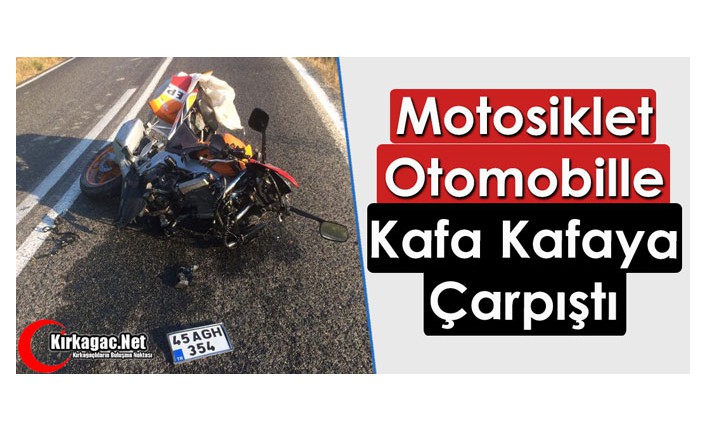 OTOMOBİL, MOTOSİKLETLE KAFA KAFAYA ÇARPIŞTI