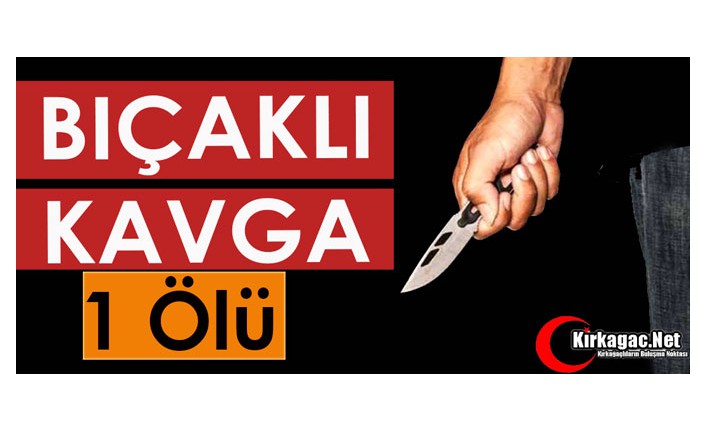 BIÇAKLI KAVGA 1 ÖLÜ