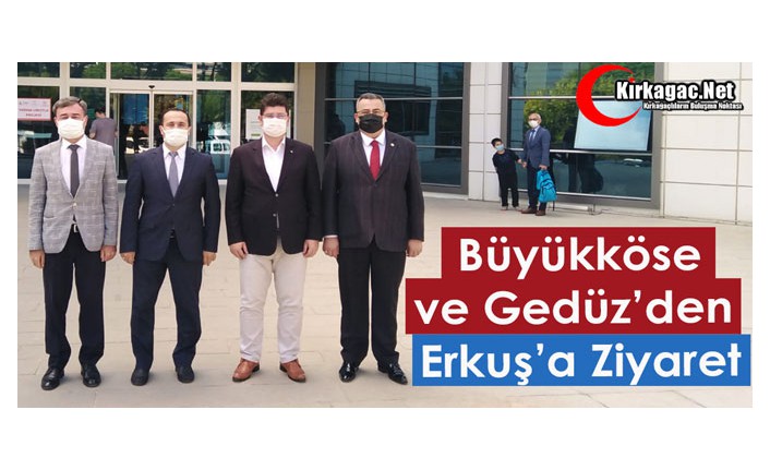 BÜYÜKKÖSE ve GEDÜZ’DEN ERKUŞ’A ZİYARET