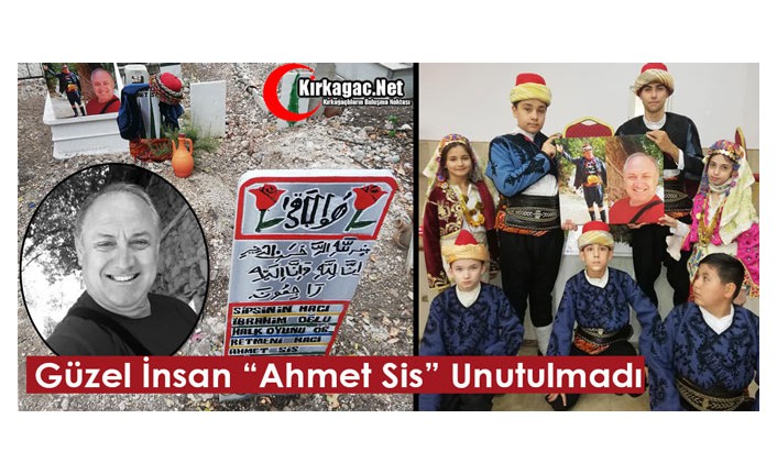 “GÜZEL İNSAN” AHMET SİS UNUTULMADI