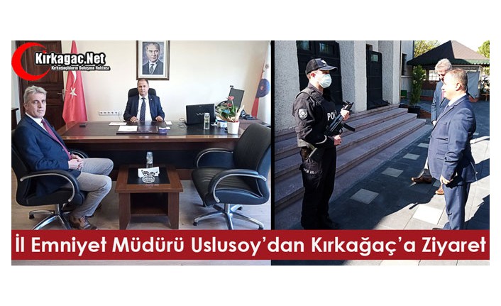 İL EMNİYET MÜDÜRÜ USLUSOY’DAN KIRKAĞAÇ’A ZİYARET