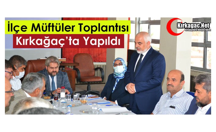 İLÇE MÜFTÜLER TOPLANTISI KIRKAĞAÇ’TA YAPILDI