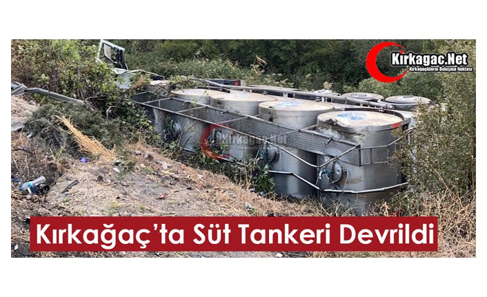 KIRKAĞAÇ'TA KAZA...SÜT TANKERİ DEVRİLDİ 