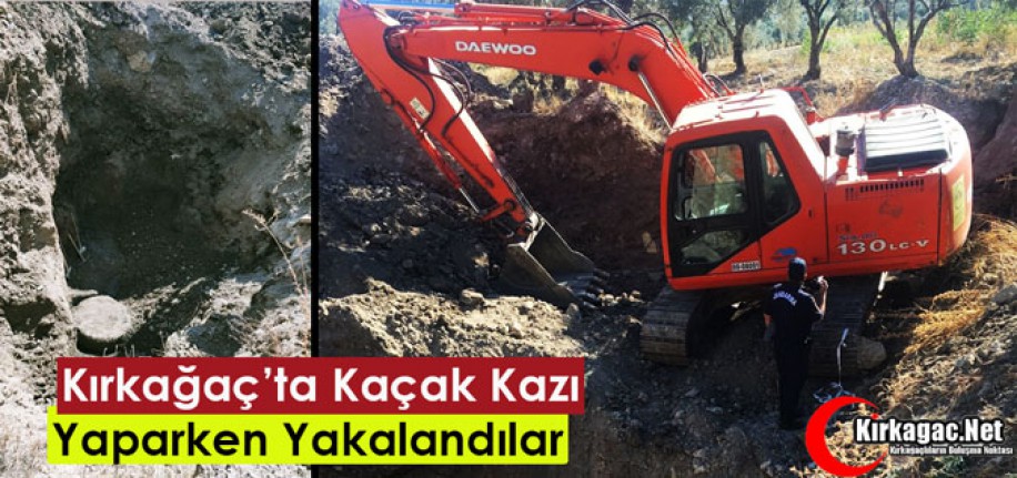 KIRKAĞAÇ'TA KAÇAK KAZI YAPARKEN YAKALANDILAR