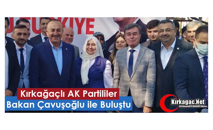 KIRKAĞAÇLI AK PARTİLİLER ÇAVUŞOĞLU İLE BULUŞTU