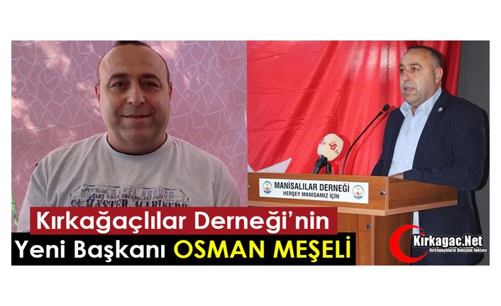 KIRKAĞAÇLILAR DERNEĞİ'NİN YENİ BAŞKANI OSMAN MEŞELİ