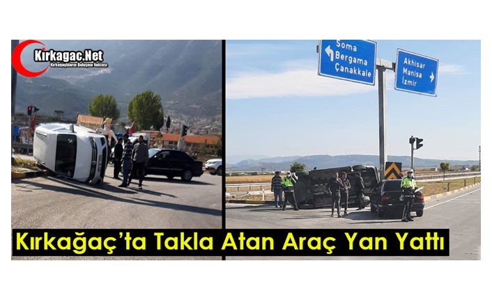 KIRKAĞAÇ’TA TAKLA ATAN ARAÇ YAN YATTI