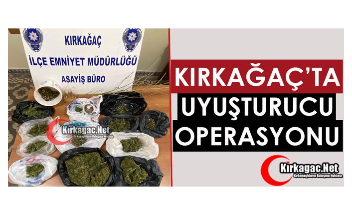 KIRKAĞAÇ’TA UYUŞTURUCU OPERASYONU