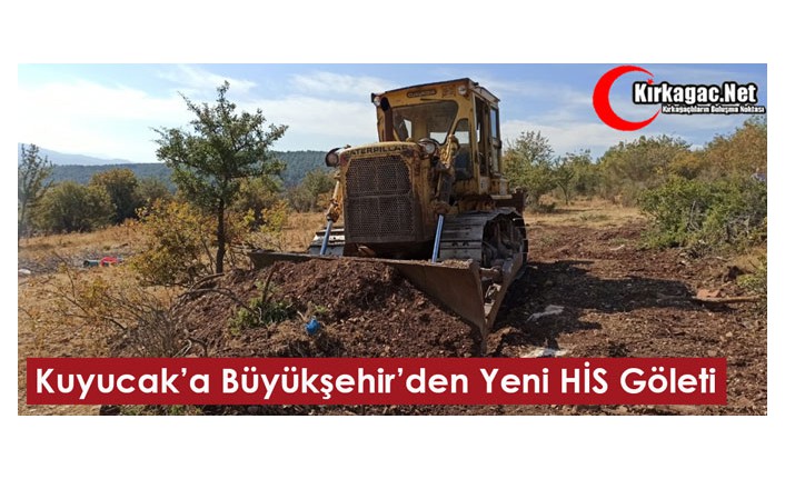 KUYUCAK’A BÜYÜKŞEHİR’DEN YENİ HİS GÖLETİ