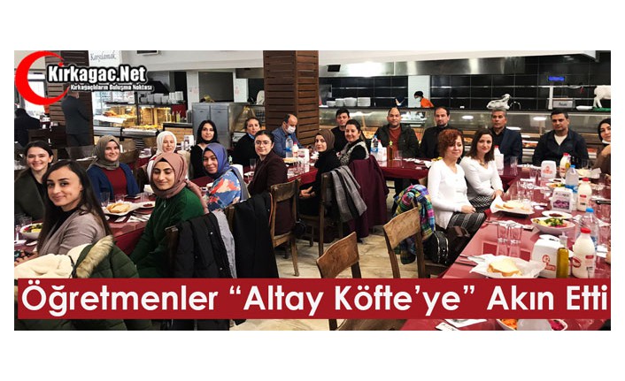 ÖĞRETMENLER ALTAY KÖFTE'YE AKIN ETTİ