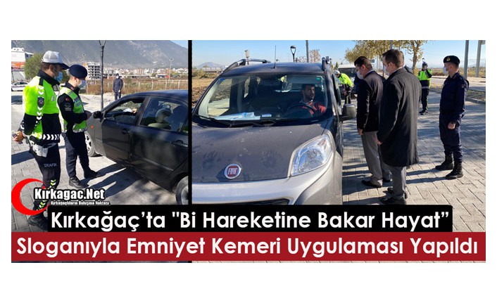 "Bİ HAREKETİNE BAKAR HAYAT " SLOGANI İLE EMNİYET KEMERİ UYGULAMASI YAPILDI