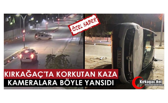 KIRKAĞAÇ'TA KORKUTAN KAZA KAMERALARA BÖYLE YANSIDI