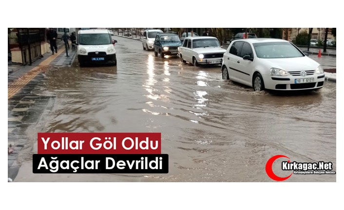 KIRKAĞAÇ'TA YOLLAR GÖLE DÖNDÜ, AĞAÇLAR DEVRİLDİ